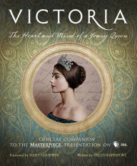 Title: Victoria: The Heart and Mind of a Young Queen: Official Companion to the Masterpiece Presentation on PBS, Author: Helen Rappaport