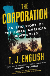 Title: The Corporation: An Epic Story of the Cuban American Underworld, Author: T. J. English