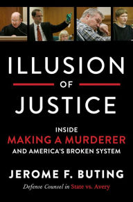 Title: Illusion of Justice: Inside Making a Murderer and America's Broken System, Author: Jerome F. Buting