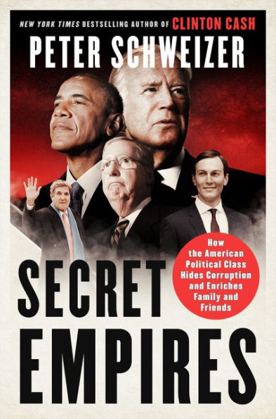 Secret Empires: How the American Political Class Hides Corruption and Enriches Family Friends