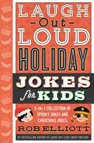 Title: Laugh-Out-Loud Holiday Jokes for Kids: 2-in-1 Collection of Spooky Jokes and Christmas Jokes: A Christmas Holiday Book for Kids, Author: Rob Elliott
