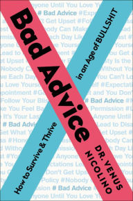 Title: Bad Advice: How to Survive & Thrive in an Age of Bullshit, Author: Venus Nicolino