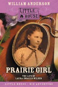 Title: Prairie Girl: The Life of Laura Ingalls Wilder, Author: William Anderson