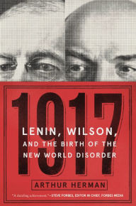 Title: 1917: Lenin, Wilson, and the Birth of the New World Disorder, Author: Arthur Herman PhD