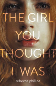 Title: The Girl You Thought I Was, Author: Rebecca Phillips