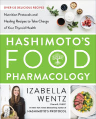 Title: Hashimoto's Food Pharmacology: Nutrition Protocols and Healing Recipes to Take Charge of Your Thyroid Health, Author: Izabella Wentz PharmD.