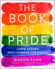 Title: The Book of Pride: LGBTQ Heroes Who Changed the World, Author: Mason Funk