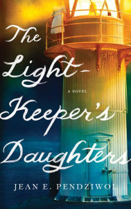 Title: The Lightkeeper's Daughters: A Novel, Author: Jean E. Pendziwol