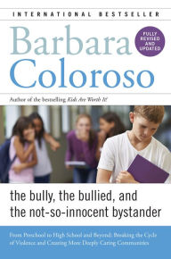 Title: Bully, the Bullied, and the Not-So-Innocent Bystander: From Preschool to High School and Beyond: Breaking the Cycle of Violence and Creating More Deeply Caring Communities, Author: Barbara Coloroso