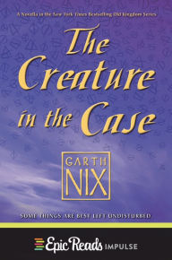 Title: The Creature in the Case: An Old Kingdom Novella, Author: Garth Nix