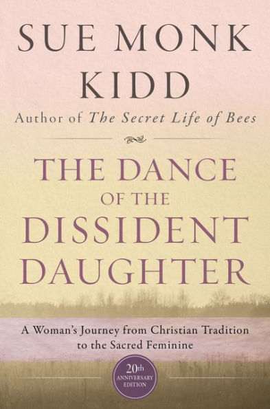 The Dance of the Dissident Daughter: A Woman's Journey from Christian Tradition to the Sacred Feminine