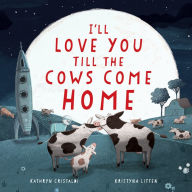 Title: I'll Love You Till the Cows Come Home, Author: Kathryn Cristaldi