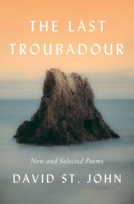 Title: The Last Troubadour: New and Selected Poems, Author: David St. John