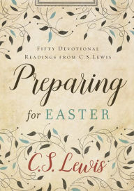 Title: Preparing for Easter: Fifty Devotional Readings from C. S. Lewis, Author: C. S. Lewis