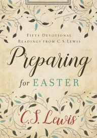 Title: Preparing for Easter: Fifty Devotional Readings from C. S. Lewis, Author: C. S. Lewis