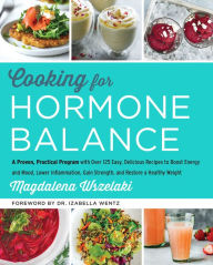 Free books online free downloads Cooking for Hormone Balance: A Proven, Practical Program with Over 125 Easy, Delicious Recipes to Boost Energy and Mood, Lower Inflammation, Gain Strength, and Restore a Healthy Weight in English 