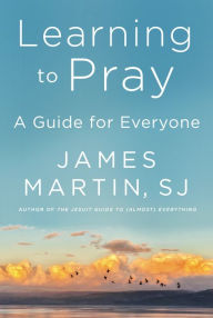 Download free books online for phone Learning to Pray: A Guide for Everyone CHM RTF ePub by James Martin