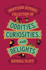 Title: Professor Renoir's Collection of Oddities, Curiosities, and Delights, Author: Randall Platt