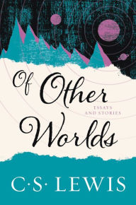 Title: Of Other Worlds: Essays and Stories, Author: C. S. Lewis