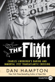 Title: The Flight: Charles Lindbergh's Daring and Immortal 1927 Transatlantic Crossing, Author: Dan Hampton