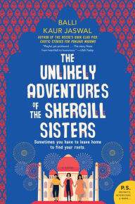Title: The Unlikely Adventures of the Shergill Sisters: A Novel, Author: Balli Kaur Jaswal
