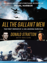 Title: All the Gallant Men: An American Sailor's Firsthand Account of Pearl Harbor, Author: Donald Stratton