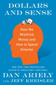 Title: Dollars and Sense: How We Misthink Money and How to Spend Smarter, Author: Dan Ariely