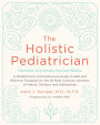 The Holistic Pediatrician, Twentieth Anniversary Revised Edition: A Pediatrician's Comprehensive Guide to Safe and Effective Therapies for the 25 Most Common Ailments of Infants, Children, and Adolescents