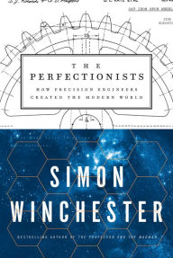 The Perfectionists: How Precision Engineers Created the Modern World