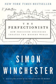 Title: The Perfectionists: How Precision Engineers Created the Modern World, Author: Simon Winchester