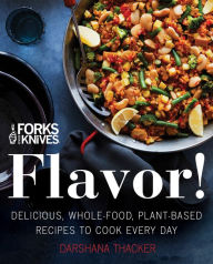 Title: Forks Over Knives: Flavor!: Delicious, Whole-Food, Plant-Based Recipes to Cook Every Day, Author: Darshana Thacker