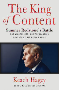 Title: The King of Content: Sumner Redstone's Battle for Viacom, CBS, and Everlasting Control of His Media Empire, Author: Keach Hagey