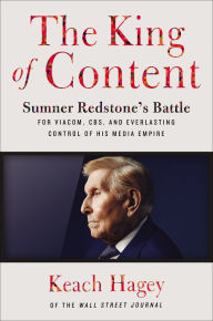 Title: The King of Content: Sumner Redstone's Battle for Viacom, CBS, and Everlasting Control of His Media Empire, Author: Keach Hagey