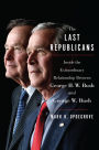 The Last Republicans: Inside the Extraordinary Relationship Between George H.W. Bush and George W. Bush