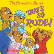 Title: The Berenstain Bears: That's So Rude!, Author: Mike Berenstain