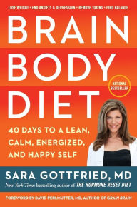 Title: Brain Body Diet: 40 Days to a Lean, Calm, Energized, and Happy Self, Author: Sara Gottfried MD