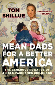 Title: Mean Dads for a Better America: The Generous Rewards of an Old-Fashioned Childhood, Author: Tom Shillue