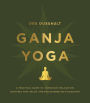 Ganja Yoga: A Practical Guide to Conscious Relaxation, Soothing Pain Relief, and Enlightened Self-Discovery