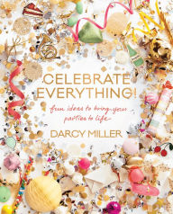 Title: Celebrate Everything! ePDF: Fun Ideas to Bring Your Parties to Life, Author: Darcy Miller