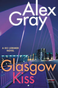 Title: Glasgow Kiss: A DCI Lorimer Novel, Author: Alex Gray