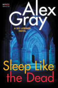Title: Sleep Like the Dead: A DCI Lorimer Novel, Author: Alex Gray
