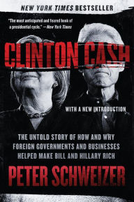 Title: Clinton Cash: The Untold Story of How and Why Foreign Governments and Businesses Helped Make Bill and Hillary Rich, Author: Peter Schweizer