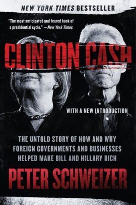 Title: Clinton Cash: The Untold Story of How and Why Foreign Governments and Businesses Helped Make Bill and Hillary Rich, Author: Peter Schweizer