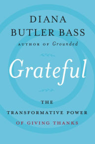 Title: Grateful: The Transformative Power of Giving Thanks, Author: Diana Butler Bass