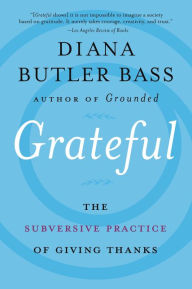 Title: Grateful: The Subversive Practice of Giving Thanks, Author: Diana Butler Bass