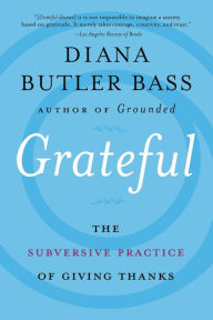 Title: Grateful: The Subversive Practice of Giving Thanks, Author: Diana Butler Bass