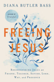 Free ebook downloads in txt format Freeing Jesus: Rediscovering Jesus as Friend, Teacher, Savior, Lord, Way, and Presence (English literature) 9780062659521 by Diana Butler Bass