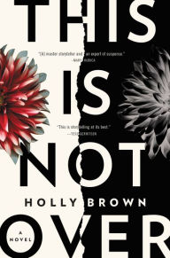 Title: This Is Not Over: A Novel, Author: Holly Brown