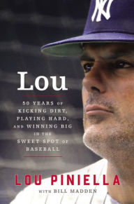 Title: Lou: Fifty Years of Kicking Dirt, Playing Hard, and Winning Big in the Sweet Spot of Baseball, Author: Lou Piniella