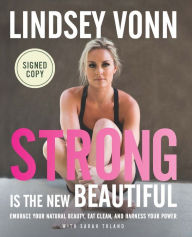 Title: Strong Is the New Beautiful: Embrace Your Natural Beauty, Eat Clean, and Harness Your Power (Signed Book), Author: Lindsey Vonn